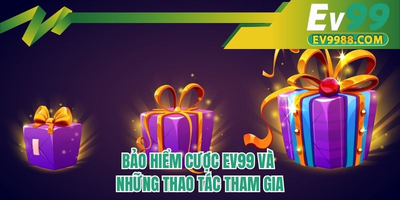 Bảo hiểm cược EV99 và những thao tác tham gia