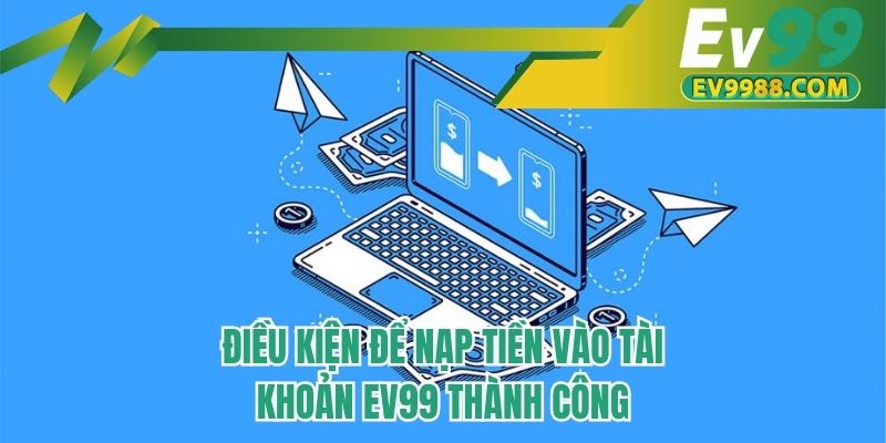 Điều kiện để nạp tiền vào tài khoản EV99 thành công
