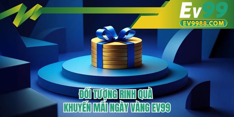 Đối tượng rinh quà khuyến mãi ngày vàng EV99
