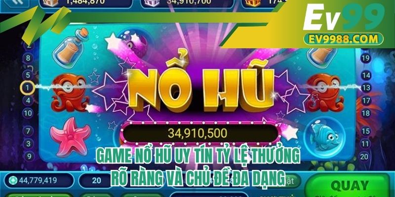 Game nổ hũ uy tín tỷ lệ thưởng rõ ràng và chủ đề đa dạng