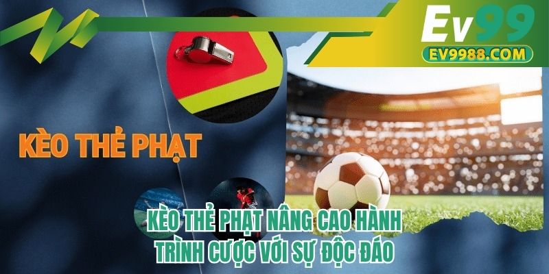 Kèo thẻ phạt nâng cao hành trình cược với sự độc đáo