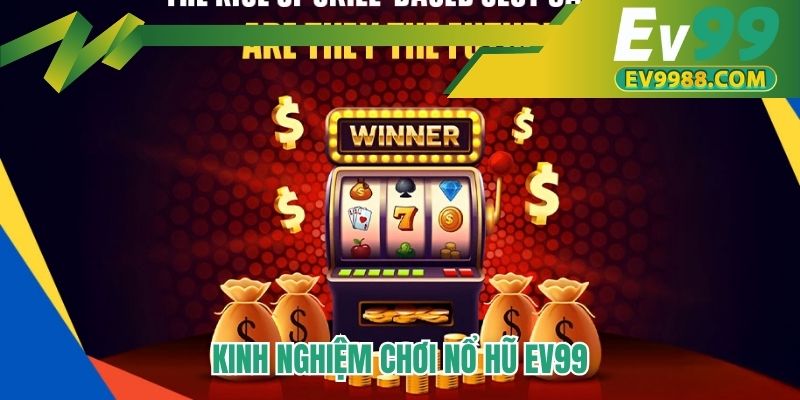 Kinh nghiệm chơi nổ hũ EV99