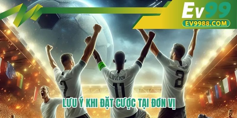 Lưu ý khi đặt cược tại đơn vị