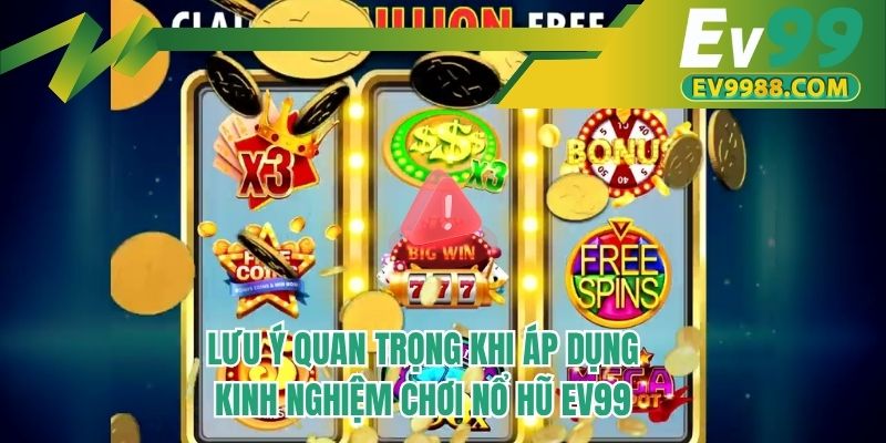 Lưu ý quan trọng khi áp dụng kinh nghiệm chơi nổ hũ EV99