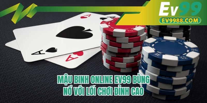 Mậu binh online EV99 bùng nổ với lối chơi đỉnh cao