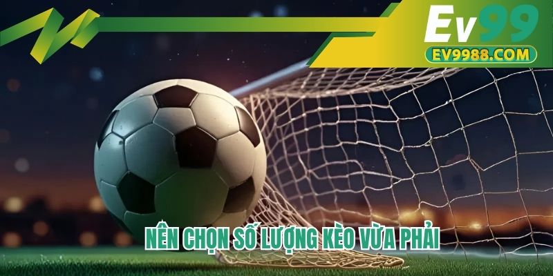 Nên chọn số lượng kèo vừa phải