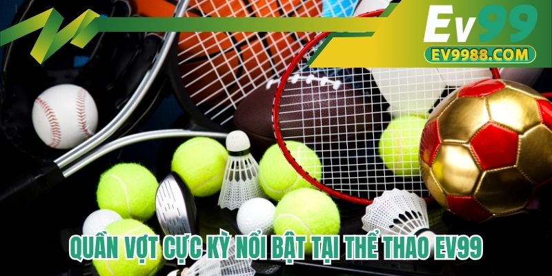 Quần vợt cực kỳ nổi bật tại thể thao EV99