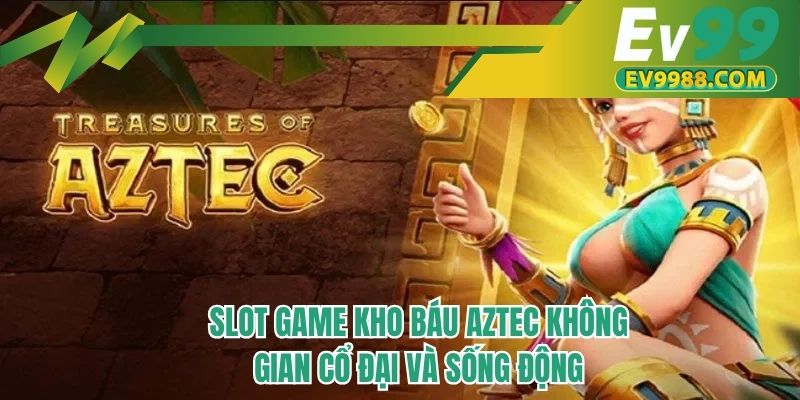 Slot game Kho Báu Aztec không gian cổ đại và sống động