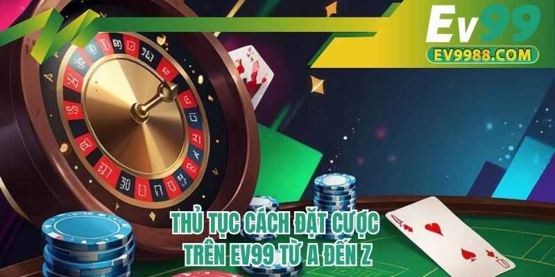 Thủ tục cách đặt cược trên EV99 từ A đến Z